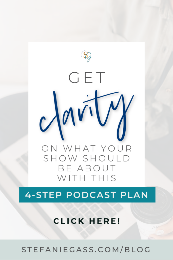 Get clarity on what your show should be about with this 4-step podcast plan. Link reads: stefaniegass.com/blog