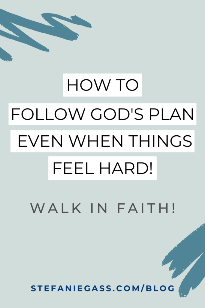 Light blue background and title How to follow God's plan even when things feel hard! Walk in faith! stefaniegass.com/blog