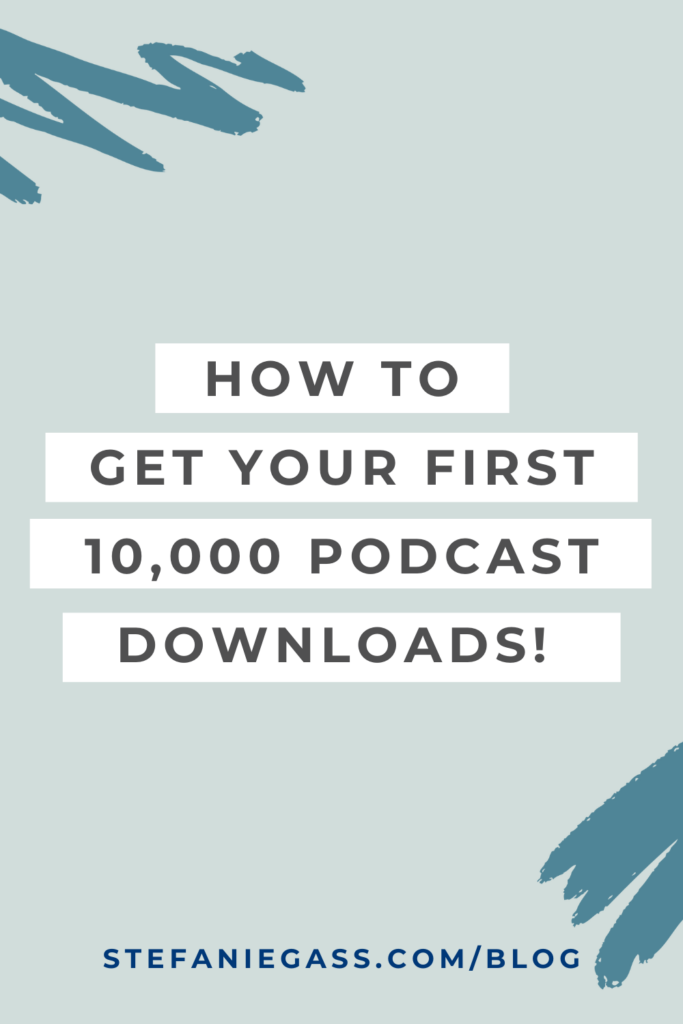 Light blue and brushstroke background and title How to get your first 10,000 podcast downloads! stefaniegass.com/blog