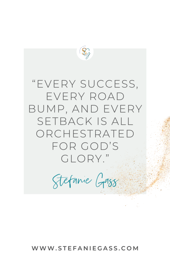 Gray and gold splatter background and quote Every success, every road bump, and every setback is all orchestrated for God's glory. -Stefanie Gass