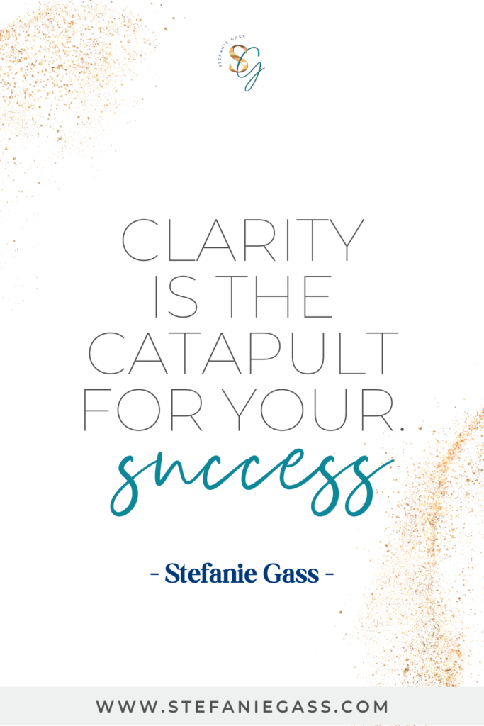 Quote reads: clarity is the catapult for your success. By Stefanie Gass.
