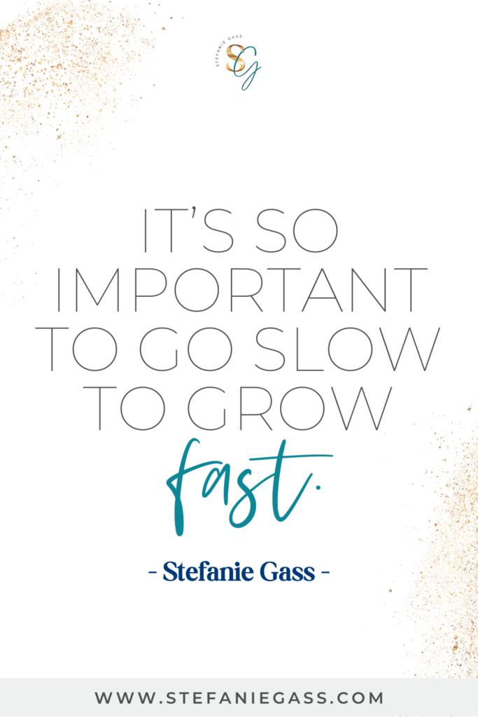 Gold splatter background and quote It's so important to go slow to grow fast. -Stefanie Gass