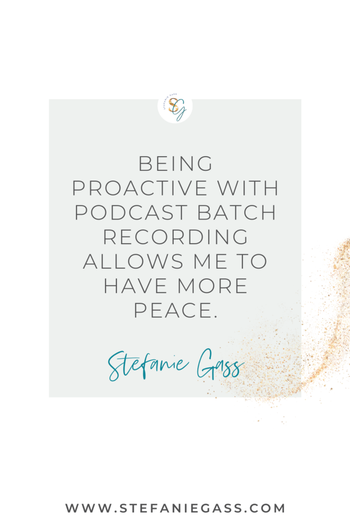 Gray and gold splatter background and quote Being proactive with podcast batch recording allows me to have more peace. -Stefanie Gass