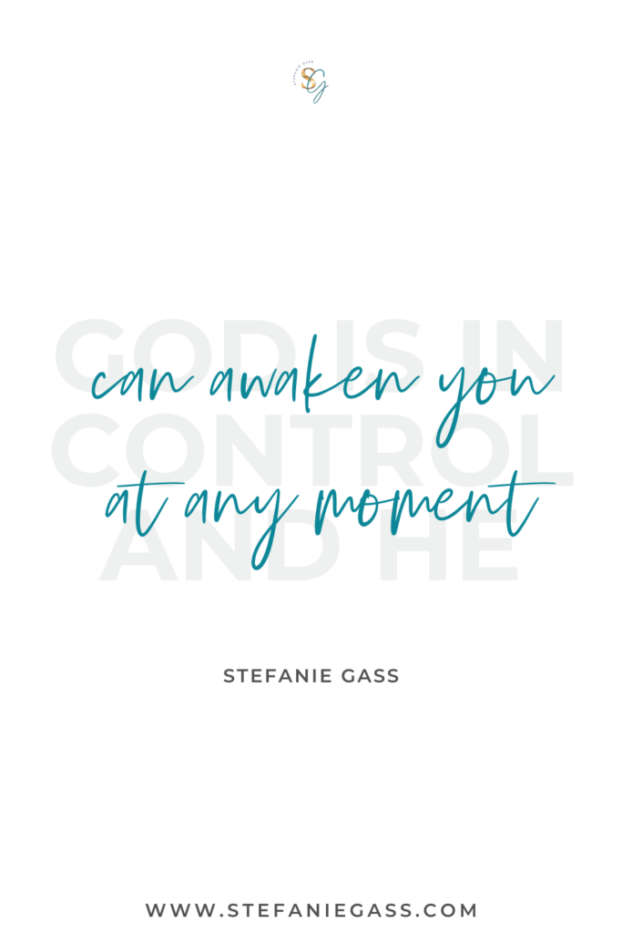 text reads God is in control and He can awaken you at any moment. By Stefanie Gass.