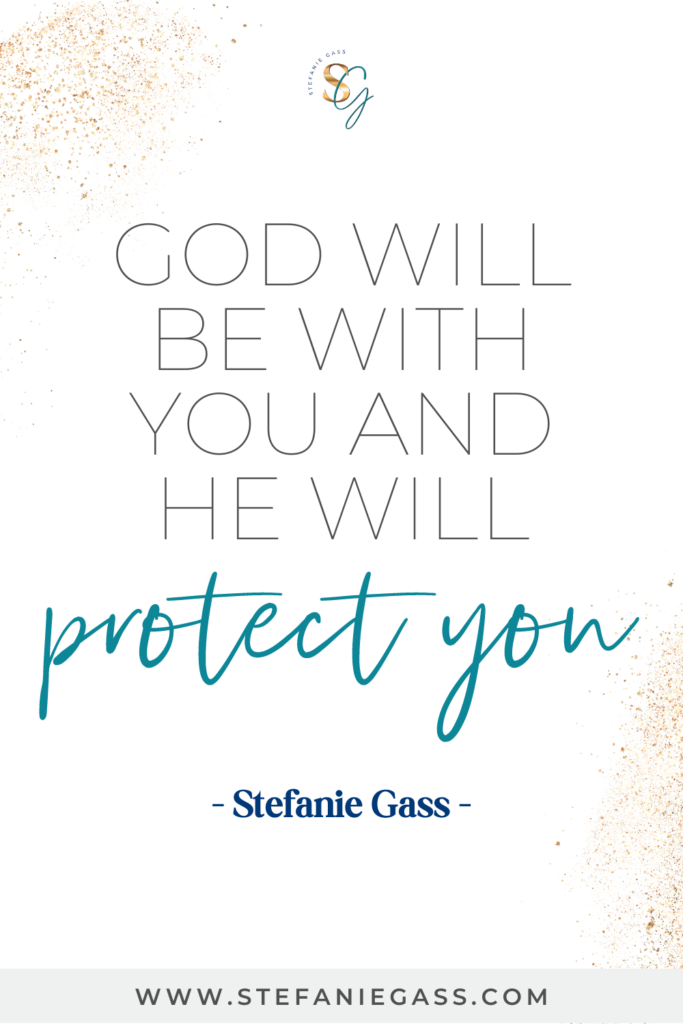 quote by stefanie gass that says, "God will be with you and He will protect you." link at the bottom is www.stefaniegass.com