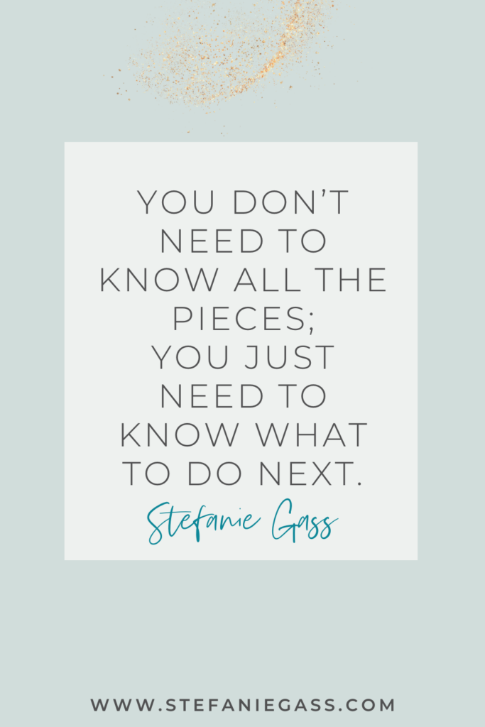 online quote by stefanie gass that says, "you don't need to know all the pieces; you just need to know what to do next." Link at the bottom is www.stefaniegass.com