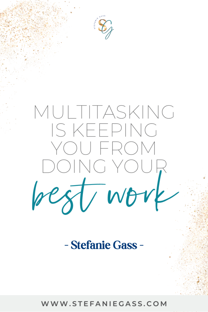 quote by stefanie gass: multitasking is keeping you from doing your best work.