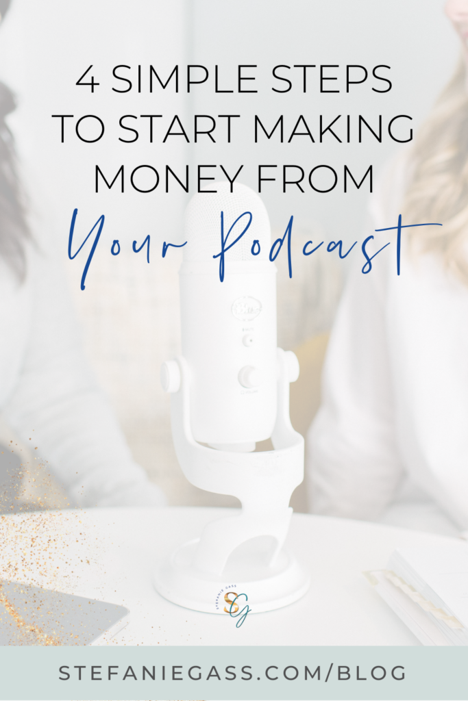 Text reads: 4 simple steps to start making money from your podcast. By Stefanie Gass. Link reads: stefaniegass.com/blog