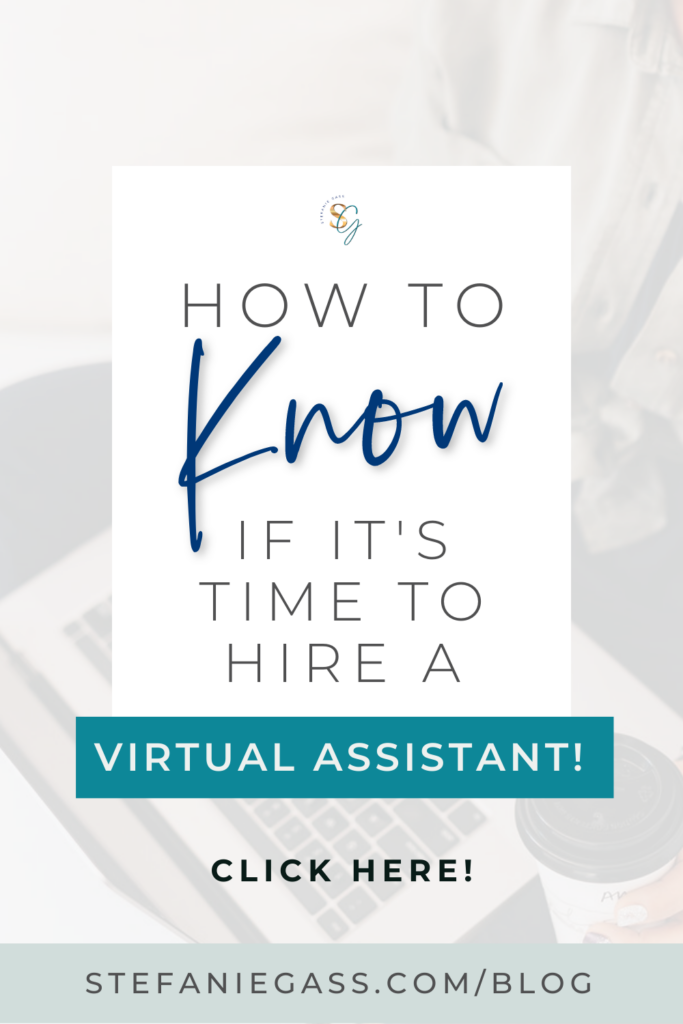 The title of the graphic is: How to know if it's time to hire a virtual assistant! The link at the bottom of the graphic is stefaniegass.com/blog