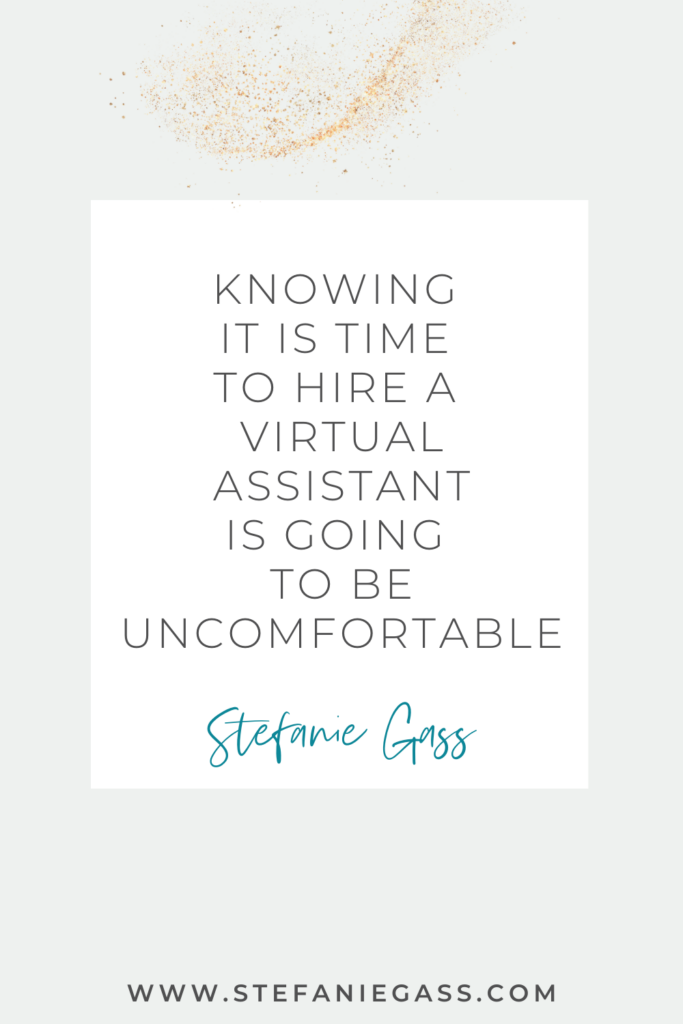 Quote by Stefanie Gass: Knowing it is time to hire a virtual assistant is going to be uncomfortable. The link at the bottom of the graphic is www.stefaniegass.com