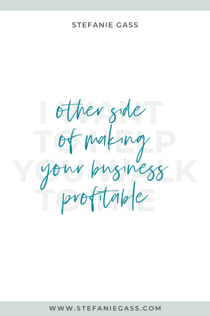 Quote by Stefanie Gass: I want to help you walk to the other side of making your business profitable. The link at the bottom of the page is www.stefaniegass.com