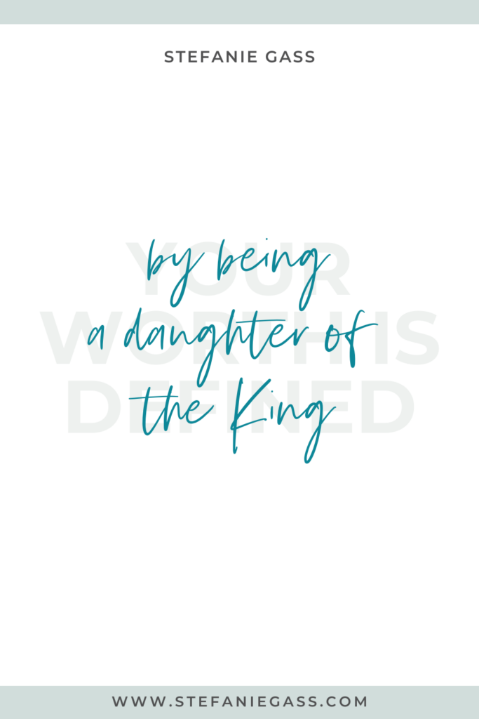 Quote by Stefanie Gass: Your worth is determined by being a daughter of the king. The link at the bottom of the graphic is www.stefaniegass.com