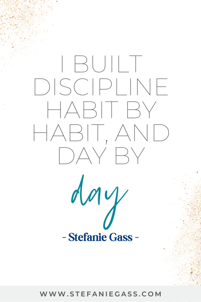 "I built discipline habit by habit, and day by day." Quote by Stefanie Gass