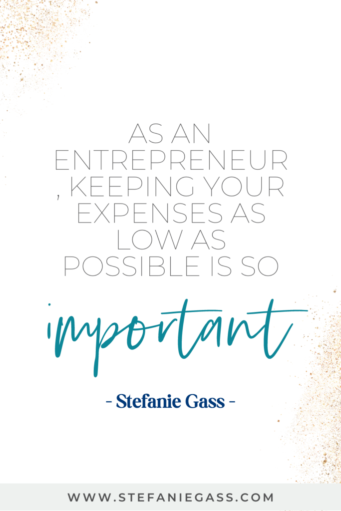"As an entrepreneur, keeping your expenses low is important." Quote by Stefanie Gass.
