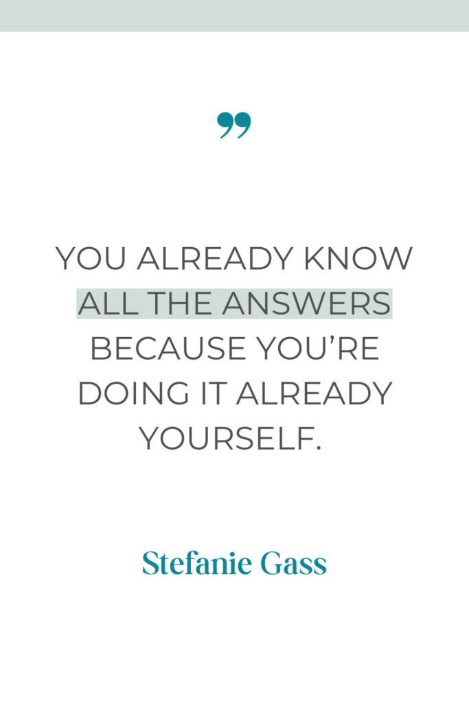 Quote you already know the answers because you're doing it already yourself. -Stefanie Gass
