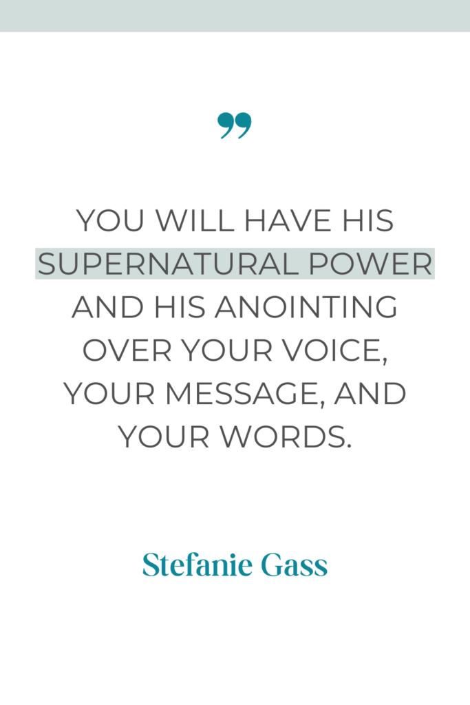 online quote by stefanie gass that says, "You will have His supernatural power and His anointing over your voice, your message, and your words."