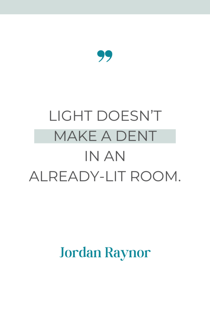 Quote by Jordan Raynor that says, "Light doesn't make a dent in an already-lit room." 