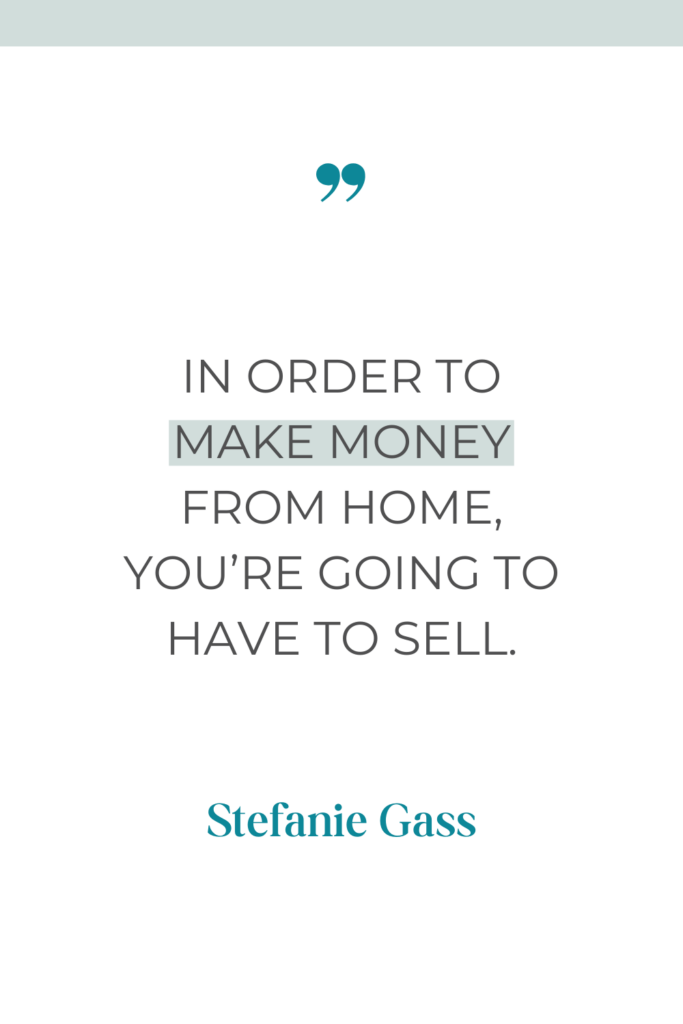 online quote by stefanie gass that says, "In order to make money from home, you're going to have to sell."