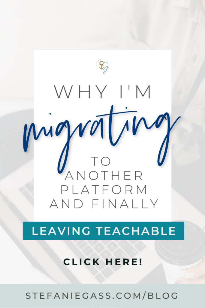 Why I'm migrating to another platform and finally leaving Teachable. A blog by Stefanie Gass, online business coach.