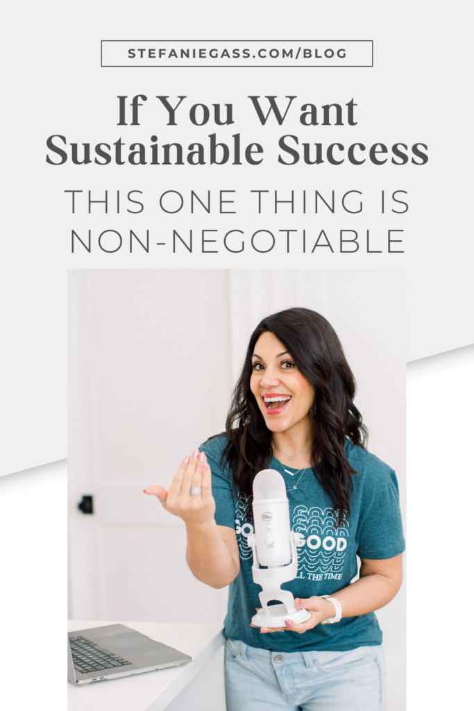 Light blue background with a dark haired woman in green t-shirt standing and holding microphone next to a laptop. The link at the top is stefaniegass.com/blog. Title is “If You Want Sustainable Success, This ONE THING Is Non-Negotiable.”