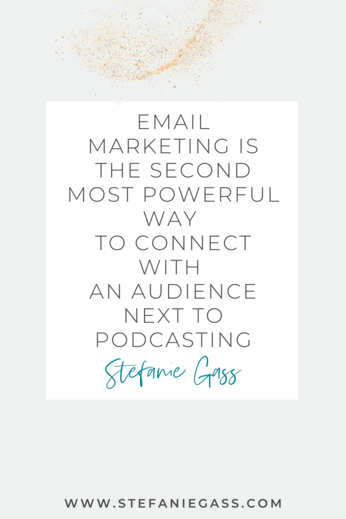 Stefanie Gass quote: Email marketing is the second most powerful way to connect with an audience next to podcasting. The link at the bottom of the graphic is www.stefaniegass.com