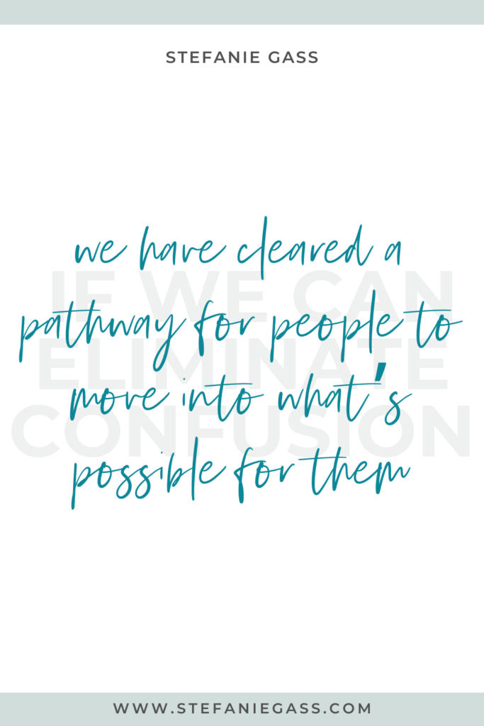 Quote from Stefanie Gass, Christian online business coach.  Quote says: If we can eliminate confusion, we have cleared a pathway for people to move into what's possible for them.  Link mentioned at the bottom is www.stefaniegass.com