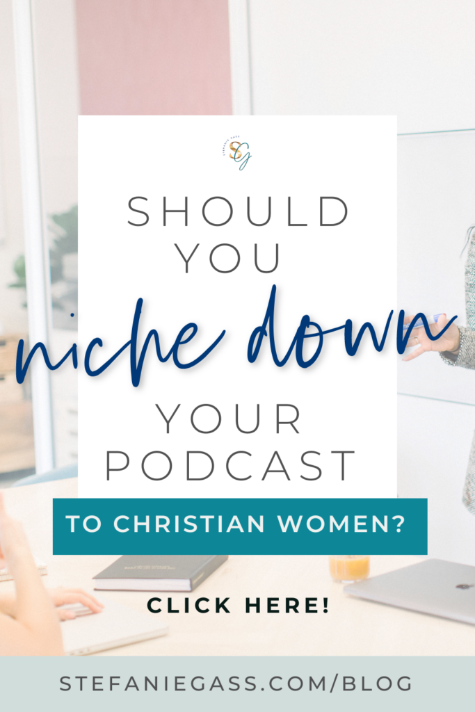 Title of blog post for The Stefanie Gass Show.  The title says: Should you Niche Down Your Podcast to Christian Women? 