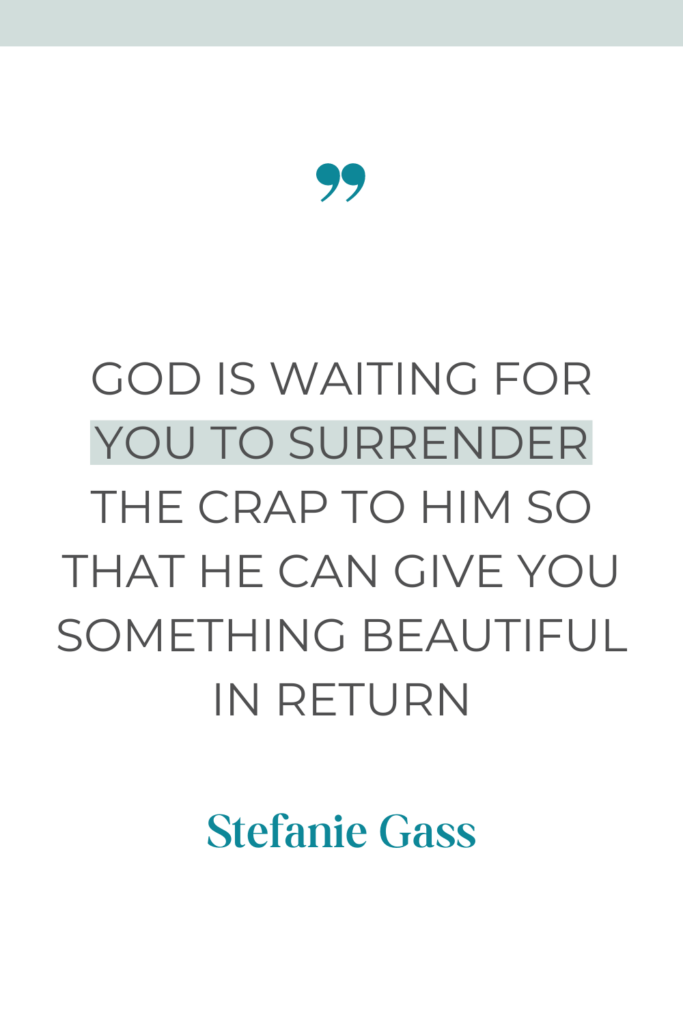 Stefanie Gass quote reading God is waiting for you to surrender the crap to him so that he can give you something beautiful in return.