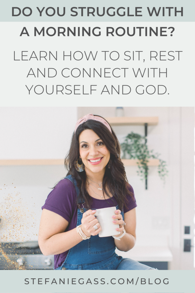 Image shows a light background with a dark haired woman sitting and wearing a purple shirt and overalls holding a cup of coffee. The question by Stefanie Gass reads, “Do You Struggle With a Morning Routine? Learn How to Sit, Rest and Connect With Yourself and God.” The link mentioned at the bottom reads stefaniegass.com/blog.