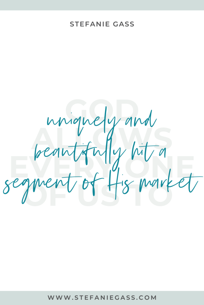 Quote from Stefanie Gass, Christian online business coach.  Quote says: God allows every one of us to uniquely and beautifully hit a segment of His markt 