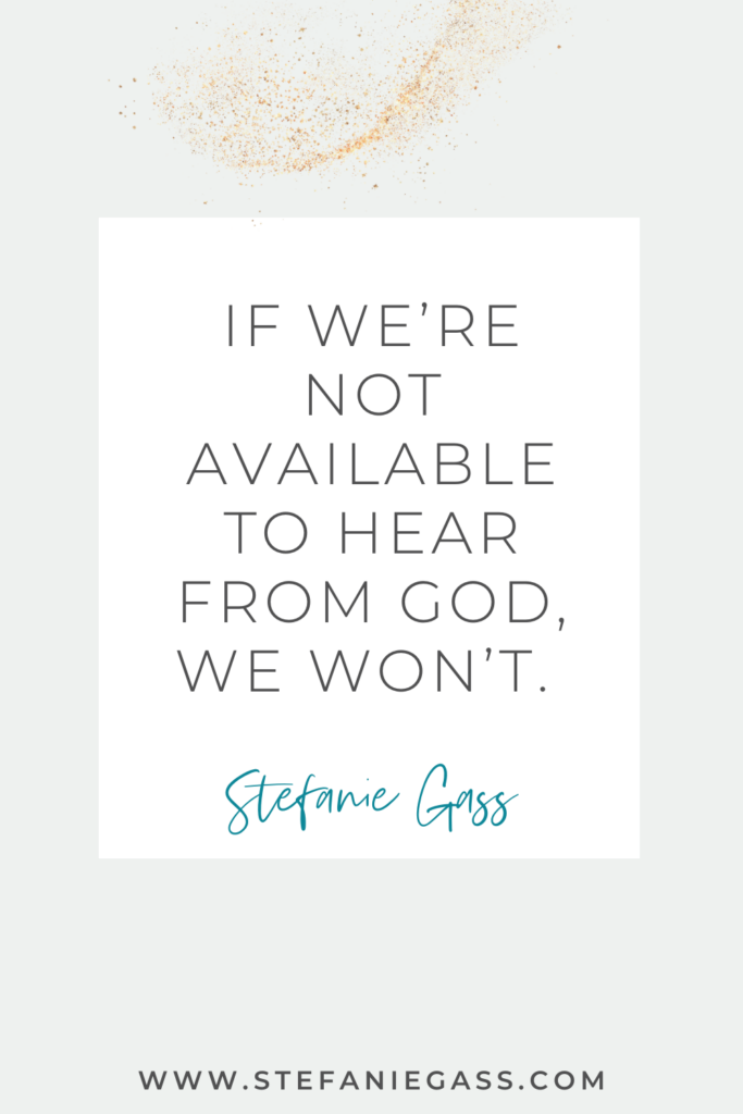online quote by Stefanie Gass that says, "If we're not available to hear from God, we won't." Website at the bottom is www.stefaniegass.com
