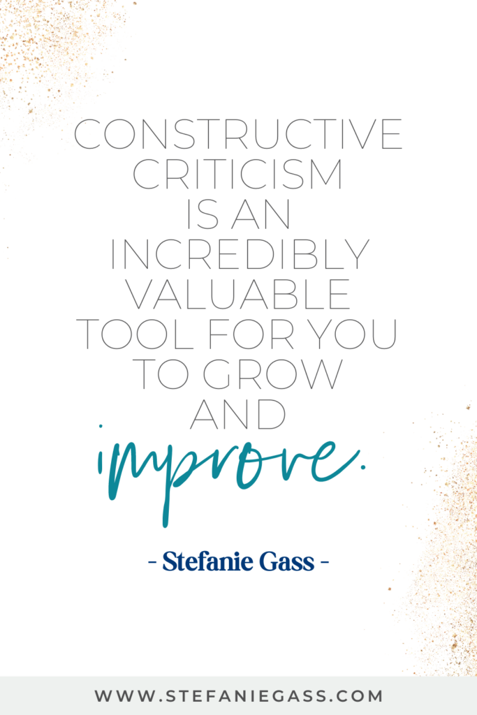 Online quote by Stefanie Gass that says, "Constructive criticism is an incredibly valuable tool for you to grow and improve." Link at the bottom is www.stefaniegass.com