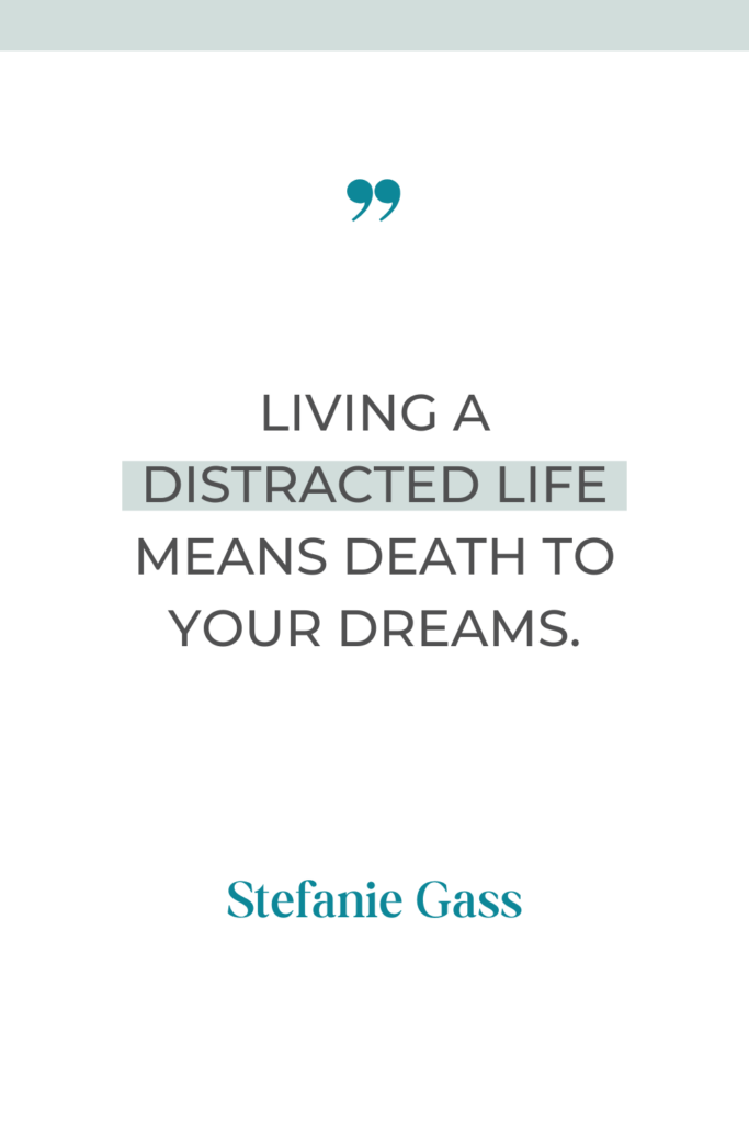 online quote by stefanie gass that says, "Living a distracted life means death to your dreams."