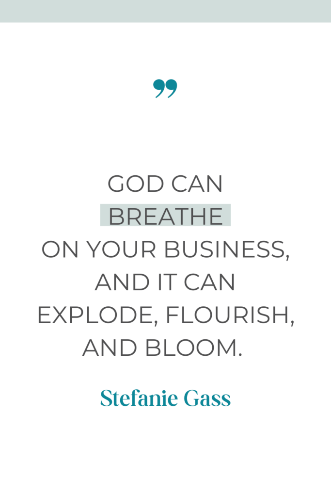 online quote by Stefanie Gass that says, "God can breathe on your business, and it can explode, flourish, and bloom."