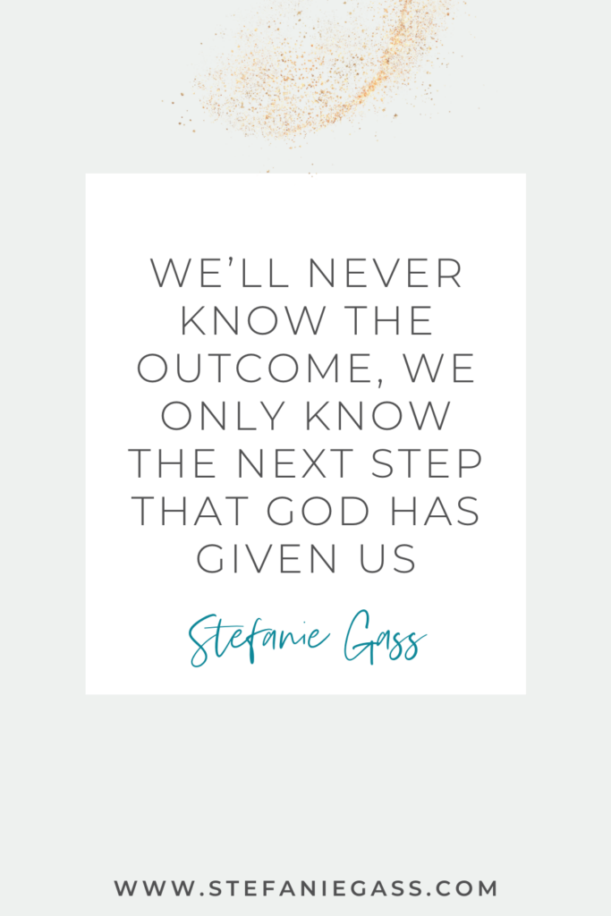 Stefanie Gass quote reading we'll never know the outcome, we only know the next step that God has given us.