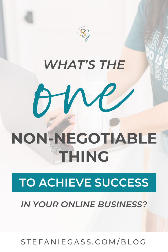 Image shows a light background of dark haired woman standing and typing on a laptop. The question by Stefanie Gass reads, “What’s the One Non-Negotiable Thing to Achieve Success in Your Online Business.?” The link mentioned at the bottom reads stefaniegass.com/blog.