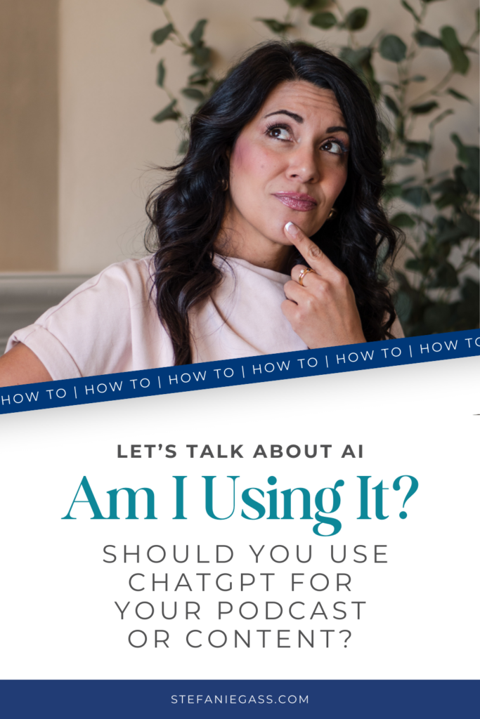 Graphic by Stefanie Gass. She's a Christian business coach. In the main picture, she's looking up while holding a finger to her chin, thinking about something. Her hair is dark, and she's wearing a light pink blouse. The image title is: Ep-630-Let-Talk-About-AI-Am-I-Using-It-Should-You-Use-ChatGPT-For-Your-Podcast-or-Content-Stefanie-Gass-Branded