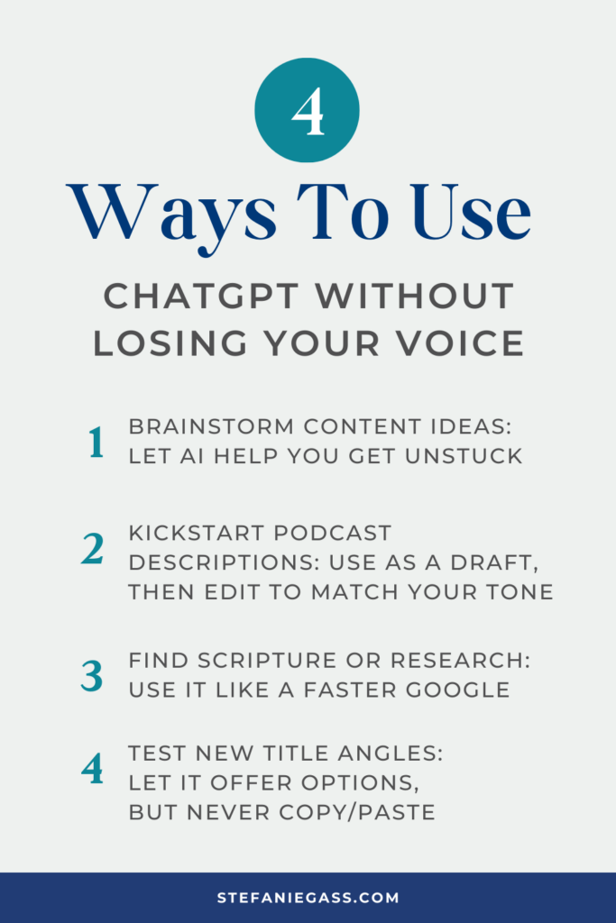 Infographic by Stefanie Gass teaching four ways to use ChatGPT without losing your voice. First, brainstorm content ideas. Second, kickstart podcast descriptions. Third, find scripture or research. Fourth, test new title angles. The image title is: Ep-630-Let-Talk-About-AI-Am-I-Using-It-Should-You-Use-ChatGPT-For-Your-Podcast-or-Content-Stefanie-Gass-Infographic