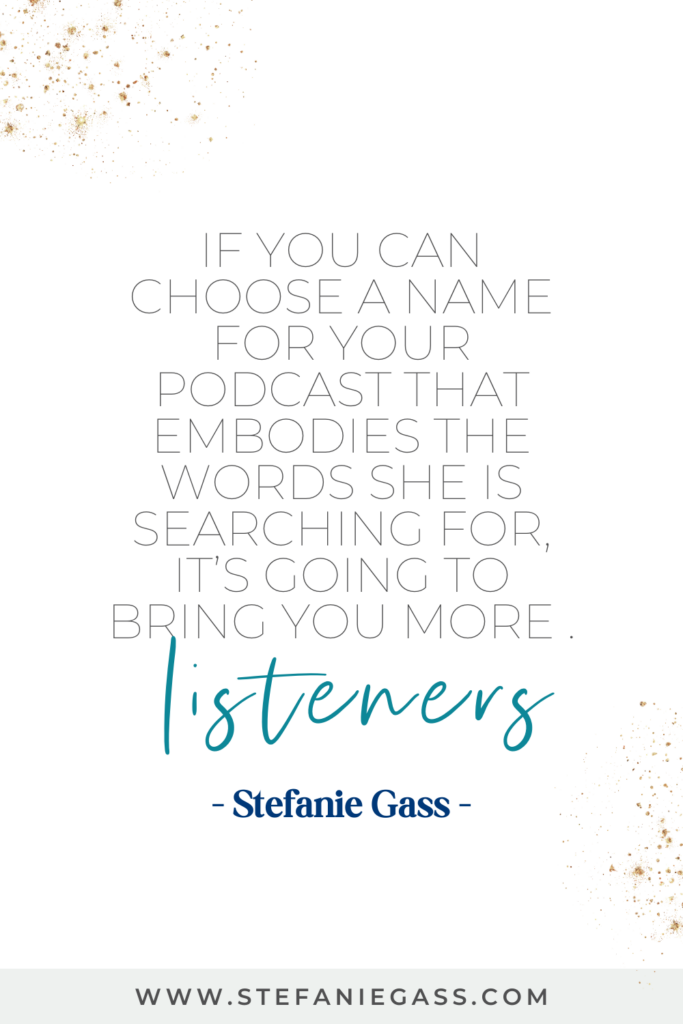 white background with gold sparkles in the corner and text in the center reading if you can choose a name for your podcast that embodies the words she is searching for, it's going to bring you more listeners.