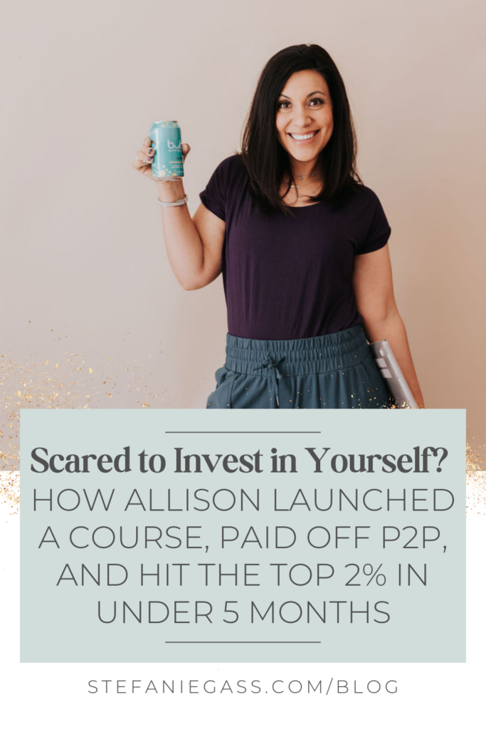 Dark haired lady holding up a can of soda in her right hand with laptop in her left hand against her hip. Text reads scared to invest in yourself? How Allison launched a course, paid off P2P, and hit the top 2% in under 5 months. Link at the bottom is to stefaniegass.com/blog 