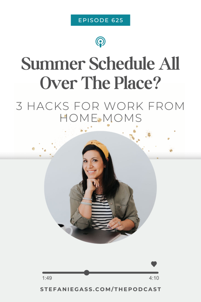 Light background with a dark haired woman in a striped shirt sitting at a table. The link mentioned at the bottom reads stefaniegass.com/podcast. Title is “Summer Schedule All Over The Place? 3 Hacks For Work From Home Moms”