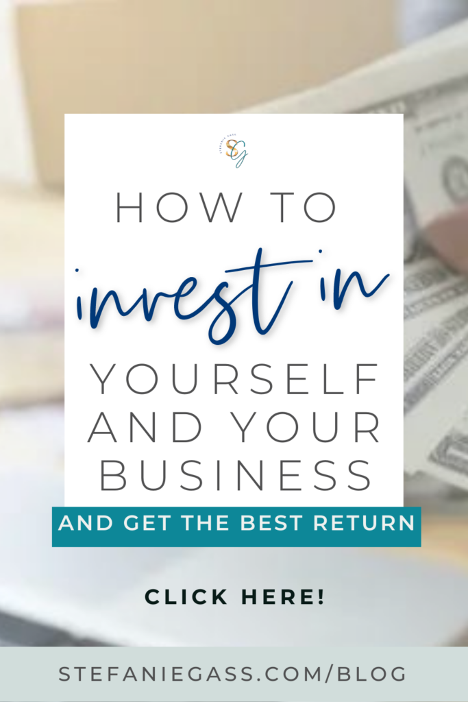 The background picture is of a hand holding US dollars. On a white text box, it reads how to invest in yourself and your business and get the best return.  Click Here.  The link is to stefaniegass.com/blog