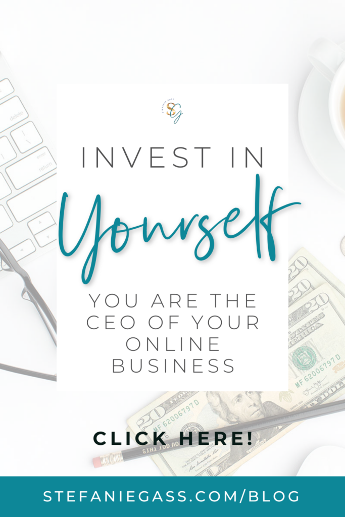 The background image is a partial white keyboard, some reading glasses, a black pencil, and a few twenty dollar bills on a white table. The text overlay says, "Invest in Yourself. You are the CEO of Your Online Business." Link at the bottom is stefaniegass.com/blog