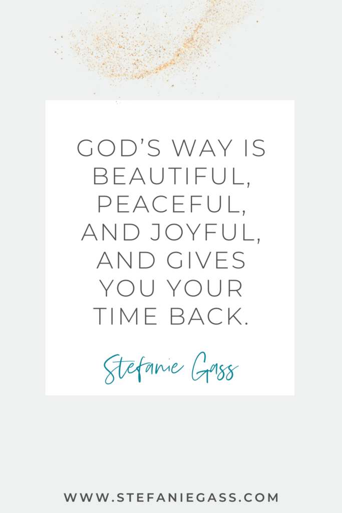 online quote by Stefanie Gass that says, "God's way is beautiful, peaceful, and joyful, and gives you your time back." Link at the bottom is www.stefaniegass.com