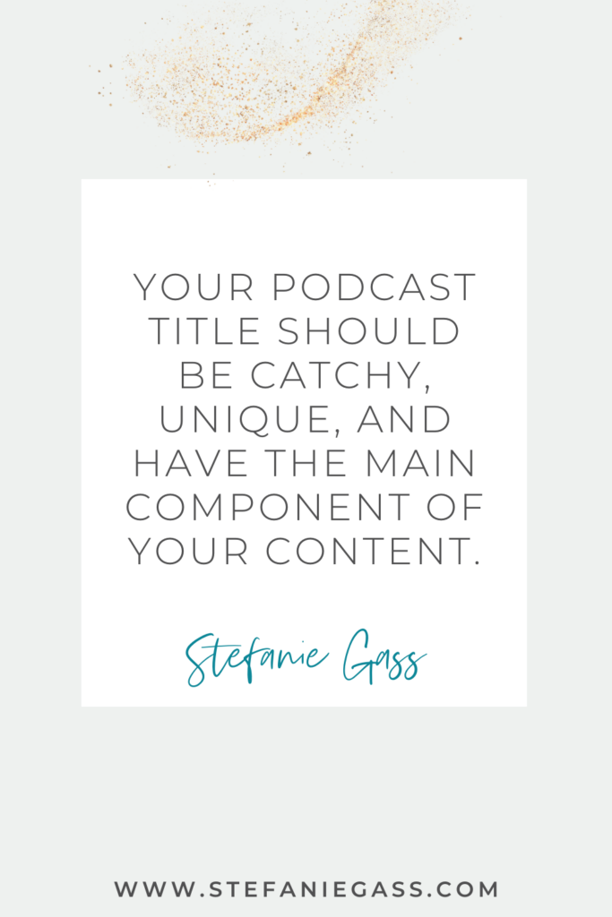 online quote by stefanie gass that says, "your podcast title should be catchy, unique, and have the main component of your content." Link at the bottom is www.stefaniegass.com
