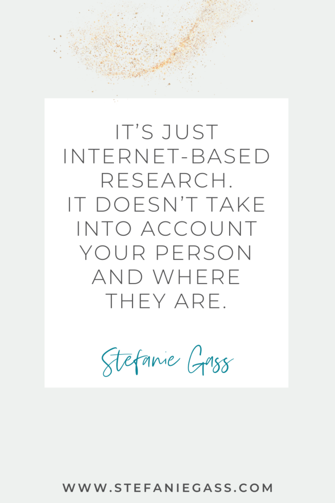 online quote by stefanie gass that says, "It's just internet-based research. It doesn't take into account your person and where they are." Link at the bottom is www.stefaniegass.com
