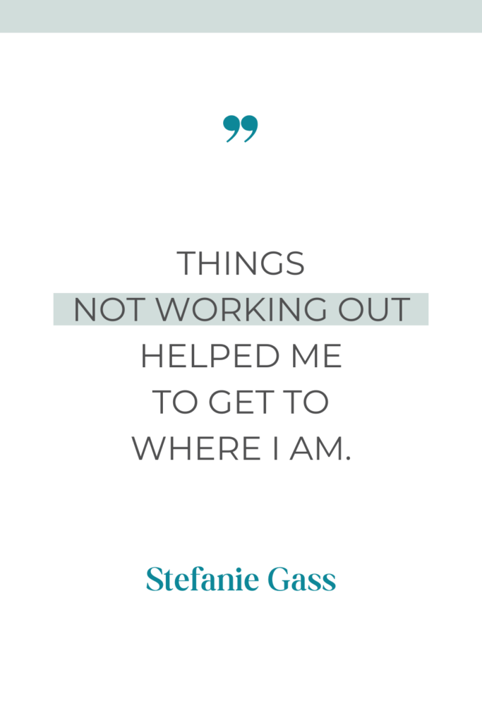 online quote by Stefanie Gass that says, "Things not working out helped me to get to where I am."