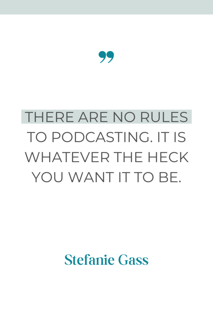 white background with a quote from Stefanie Gass saying there are no rules to podcasting. It is whatever the heck you want it to be.