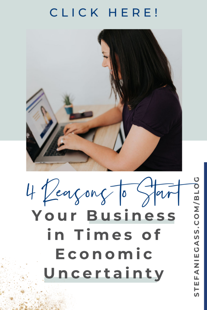 A blue and white blocked background includes a picture of a dark haired lady at a desk on her laptop. The test reads 4 reasons to start your business in times of economic uncertainty. Click here. The link takes you to stefaniegass.com/blog