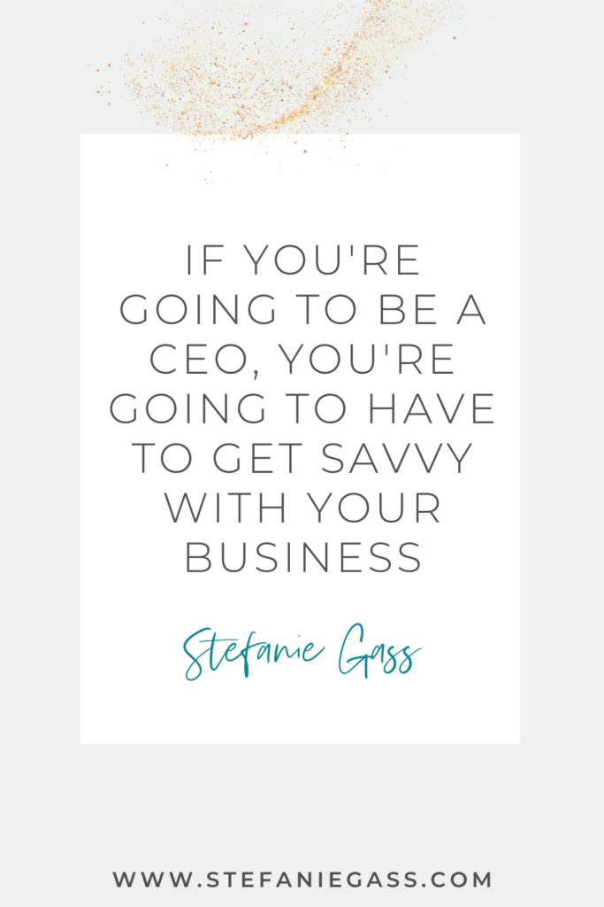 green background and a white box in the center with text inside reading If you're going to be a CEO, you're going to have to be savvy with your business. Quote by Stefanie Gass